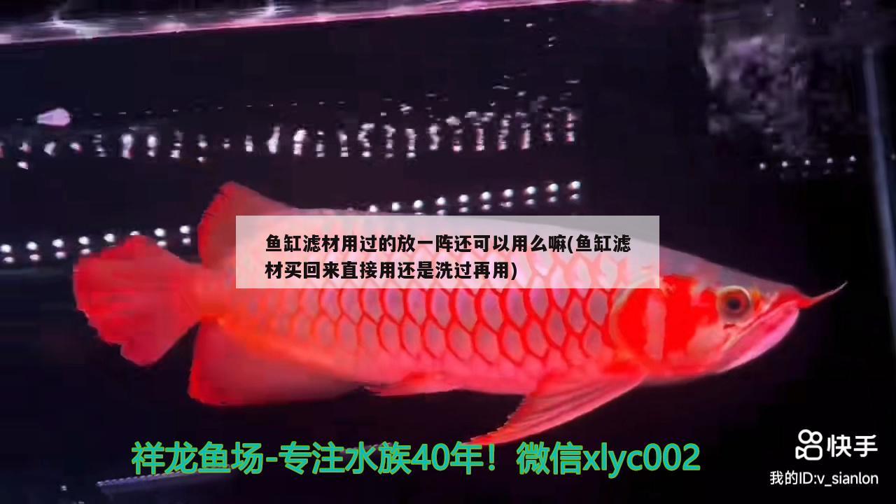 魚缸濾材用過的放一陣還可以用么嘛(魚缸濾材買回來直接用還是洗過再用)