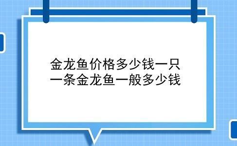 金龍魚一條價(jià)格貴嗎多少錢?。ㄈ绾伪鎰e金龍魚的品種）