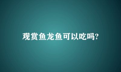 龍魚(yú)在原產(chǎn)地是食用魚(yú)嗎：龍魚(yú)在原產(chǎn)地是否為食用魚(yú)取決于具體的種類(lèi)和地區(qū)的飲食習(xí)慣 龍魚(yú)百科 第4張