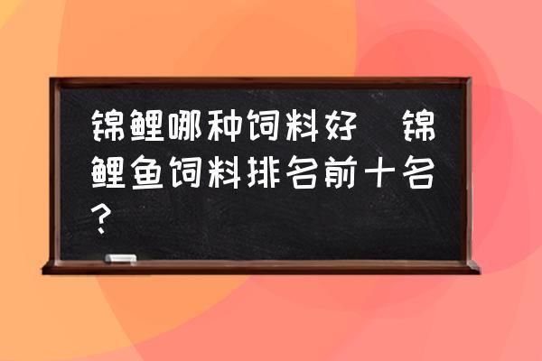 錦鯉魚飼料品牌對比評測：知名錦鯉魚飼料品牌對比評測 其他寵物 第2張