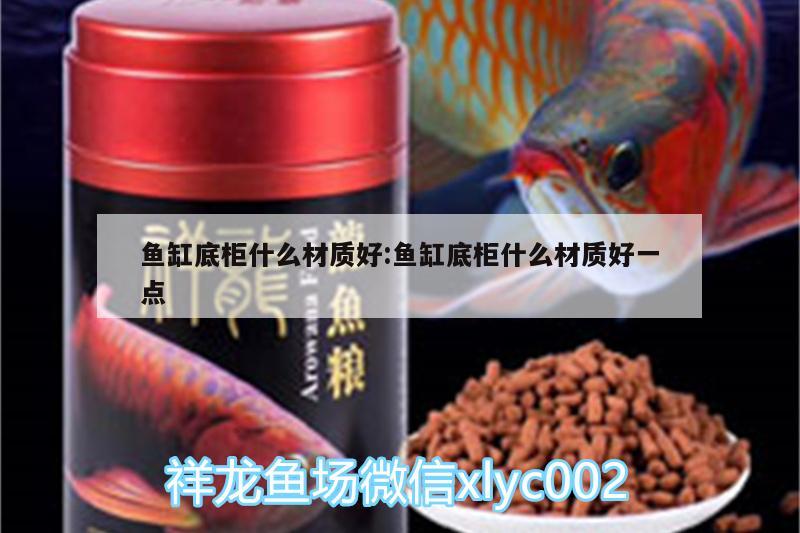 魚缸底柜什么材質(zhì)好:魚缸底柜什么材質(zhì)好一點