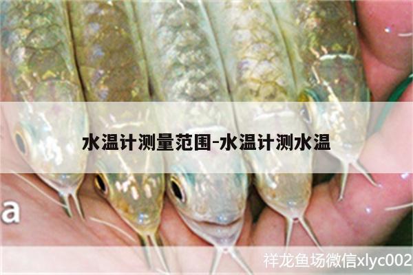 水溫計測量范圍:水溫計測水溫 水溫計