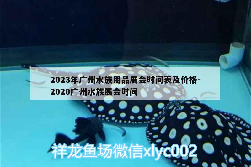 2023年廣州水族用品展會時間表及價格:2020廣州水族展會時間