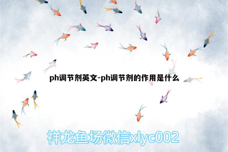 ph調(diào)節(jié)劑英文:ph調(diào)節(jié)劑的作用是什么