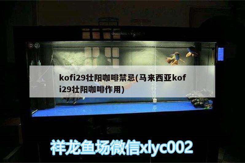 kofi29壯陽咖啡禁忌(馬來西亞kofi29壯陽咖啡作用)