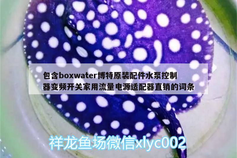 包含boxwater博特原裝配件水泵控制器變頻開關(guān)家用流量電源適配器直銷的詞條 博特水族