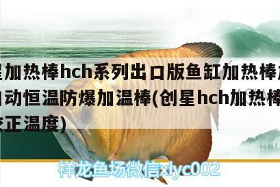 創(chuàng)星加熱棒hch系列出口版魚缸加熱棒加熱管自動(dòng)恒溫防爆加溫棒(創(chuàng)星hch加熱棒怎么校正溫度) 廣州水族器材濾材批發(fā)市場