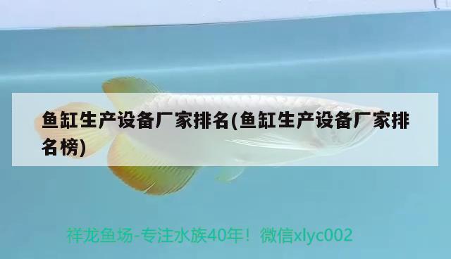 魚(yú)缸生產(chǎn)設(shè)備廠家排名(魚(yú)缸生產(chǎn)設(shè)備廠家排名榜) 廣州祥龍國(guó)際水族貿(mào)易