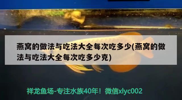 燕窩的做法與吃法大全每次吃多少(燕窩的做法與吃法大全每次吃多少克) 馬來西亞燕窩