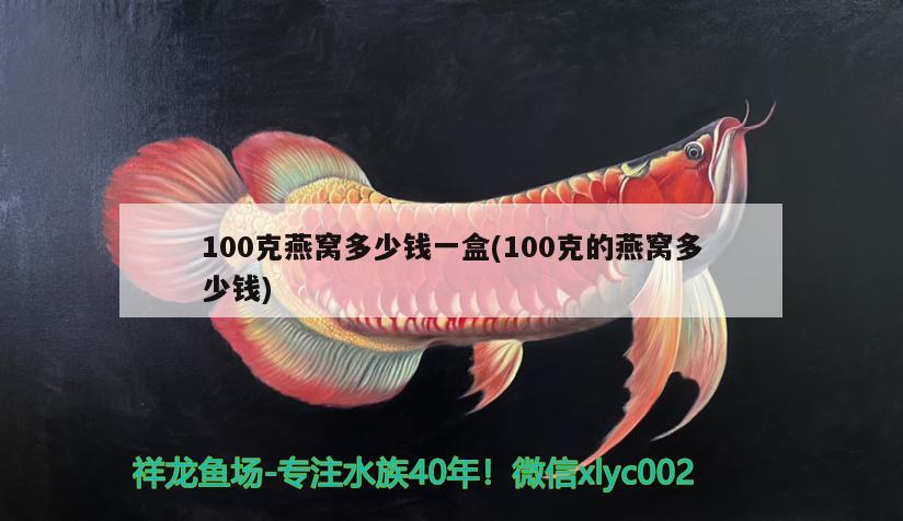 100克燕窩多少錢一盒(100克的燕窩多少錢) 馬來西亞燕窩