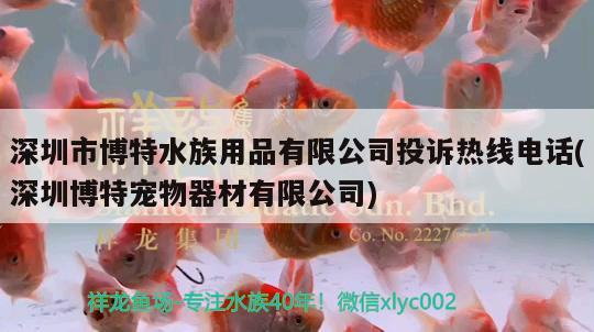 深圳市博特水族用品有限公司投訴熱線電話(深圳博特寵物器材有限公司) 博特水族