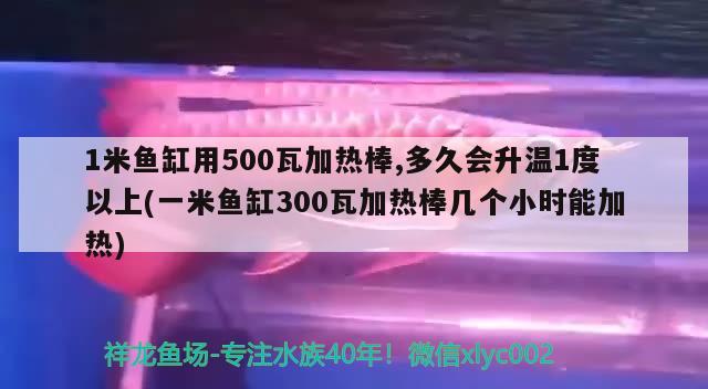 1米魚缸用500瓦加熱棒,多久會升溫1度以上(一米魚缸300瓦加熱棒幾個小時能加熱)