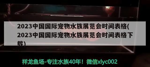 2023中國(guó)國(guó)際寵物水族展覽會(huì)時(shí)間表格(2023中國(guó)國(guó)際寵物水族展覽會(huì)時(shí)間表格下載) 水族展會(huì)