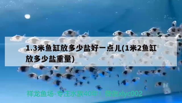 1.3米魚缸放多少鹽好一點(diǎn)兒(1米2魚缸放多少鹽重量)