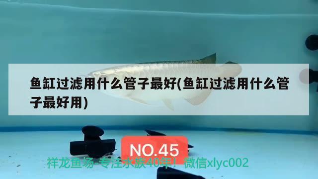 魚缸過濾用什么管子最好(魚缸過濾用什么管子最好用) PH調(diào)節(jié)劑