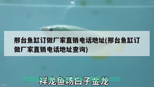 邢臺(tái)魚(yú)缸訂做廠家直銷電話地址(邢臺(tái)魚(yú)缸訂做廠家直銷電話地址查詢)