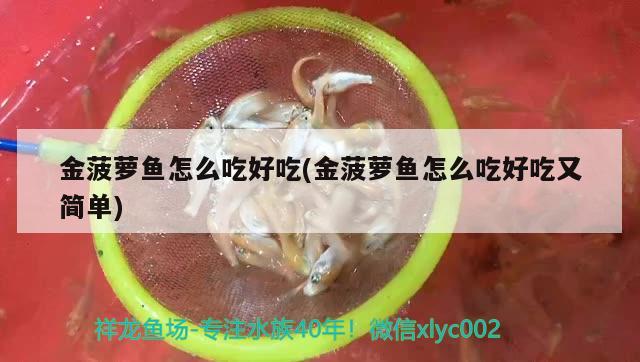 金菠蘿魚怎么吃好吃(金菠蘿魚怎么吃好吃又簡單)